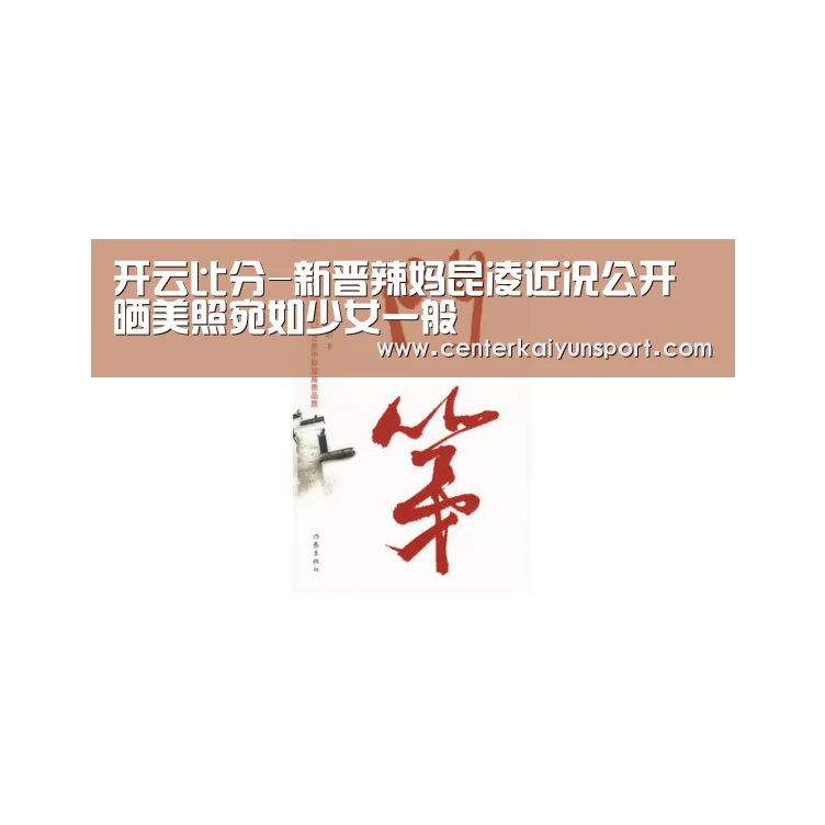 开云比分-新晋辣妈昆凌近况公开 晒美照宛如少女一般(图1) 开云比分
