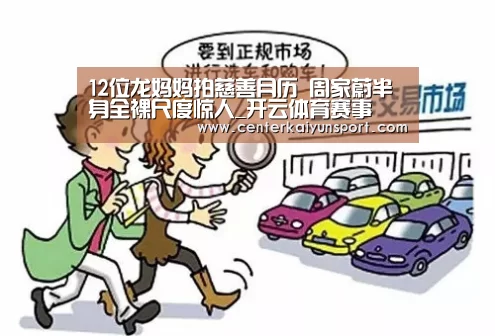 12位龙妈妈拍慈善月历 周家蔚半身全裸尺度惊人_开云体育赛事(图2) 开云比分
