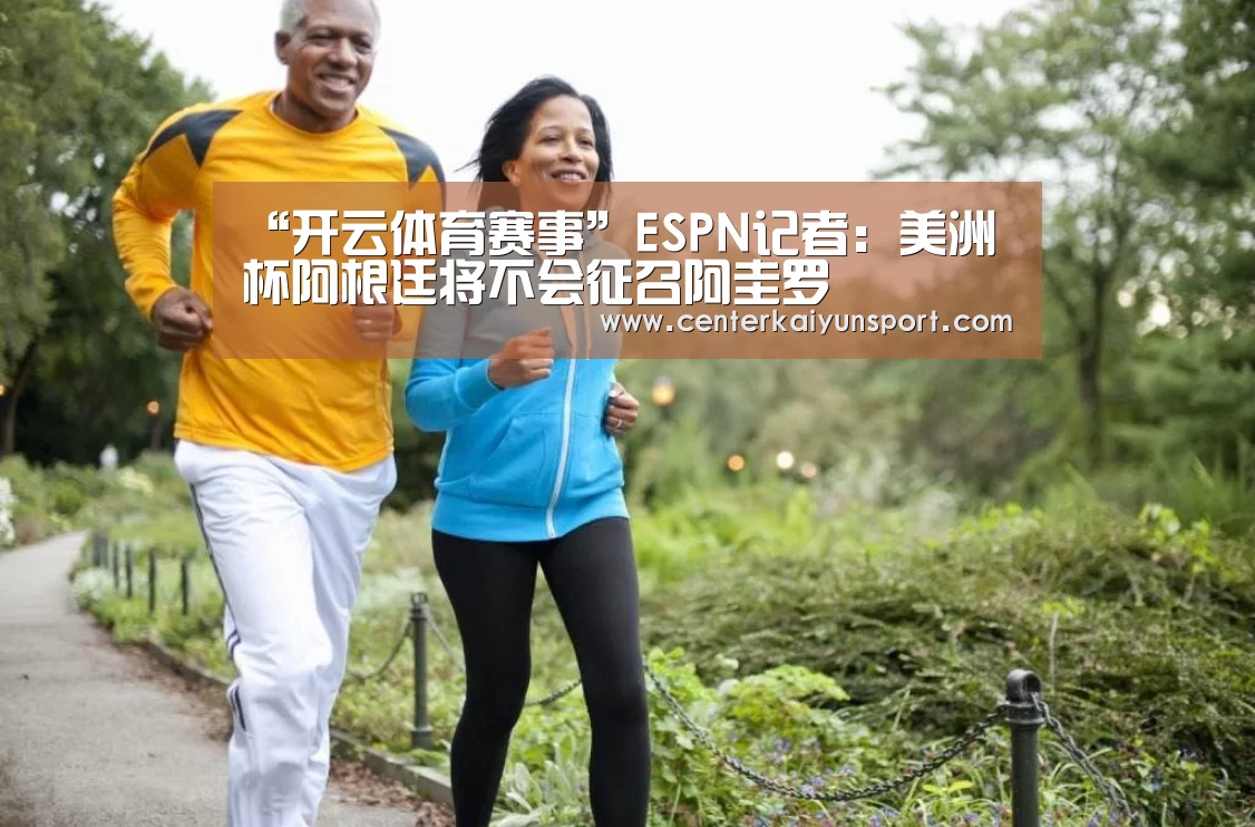 “开云体育赛事”ESPN记者:美洲杯阿根廷将不会征召阿圭罗(图3) KAIYUN首页
